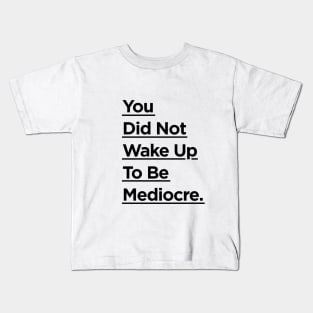 You Did Not Wake Up to Be Mediocre Kids T-Shirt